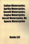 Italians Motorcycles: Aprilia, Benelli, Cagiva, Ducati, Mv Agusta Motorcycles