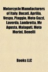 Motorcycle Manufacturers of Italy: Ducati, Aprilia, Vespa, Piaggio, Moto Guzzi, Laverda, Lambretta,Mv Agusta, Malaguti, Moto Morini, Benelli 