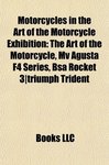 Motorcycle in the Art of the Motorcycle Exhibition:The Art of the Motorcycle, Mv Agusta F4 Series, Bsa Ocket3 Triumph trident